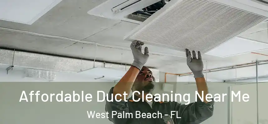  Affordable Duct Cleaning Near Me West Palm Beach - FL