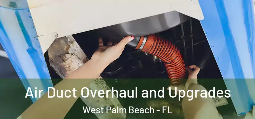 Air Duct Overhaul and Upgrades West Palm Beach - FL