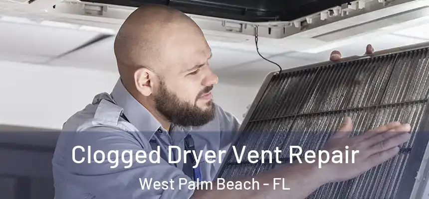  Clogged Dryer Vent Repair West Palm Beach - FL