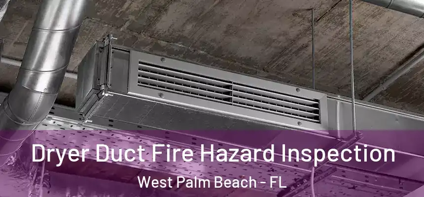  Dryer Duct Fire Hazard Inspection West Palm Beach - FL