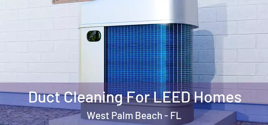 Duct Cleaning For LEED Homes West Palm Beach - FL