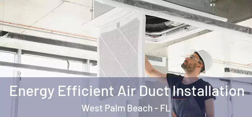 Energy Efficient Air Duct Installation West Palm Beach - FL