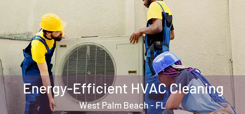  Energy-Efficient HVAC Cleaning West Palm Beach - FL