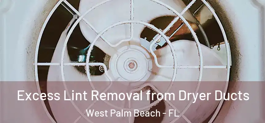  Excess Lint Removal from Dryer Ducts West Palm Beach - FL