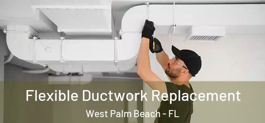  Flexible Ductwork Replacement West Palm Beach - FL