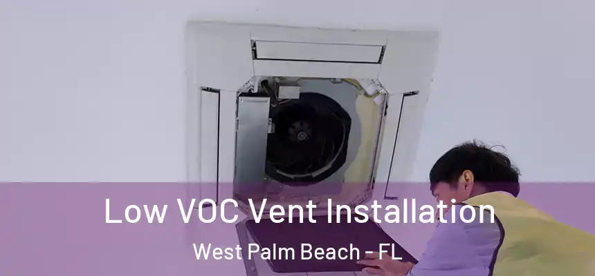  Low VOC Vent Installation West Palm Beach - FL