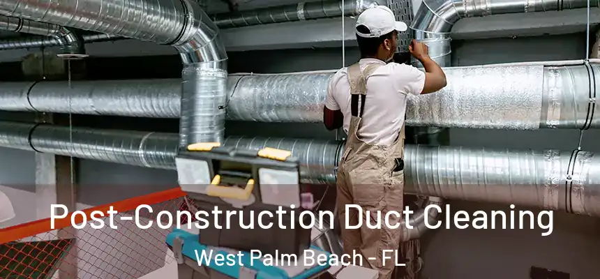 Post-Construction Duct Cleaning West Palm Beach - FL