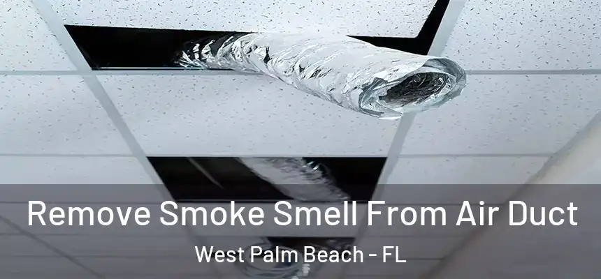 Remove Smoke Smell From Air Duct West Palm Beach - FL