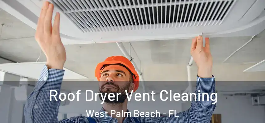  Roof Dryer Vent Cleaning West Palm Beach - FL