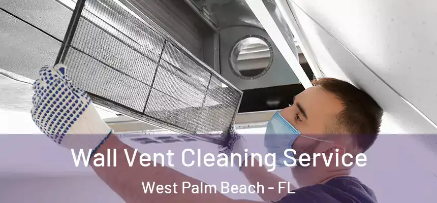  Wall Vent Cleaning Service West Palm Beach - FL