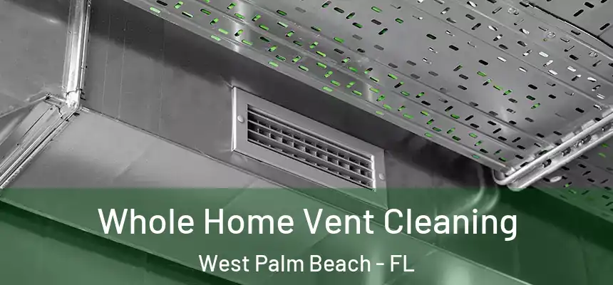  Whole Home Vent Cleaning West Palm Beach - FL